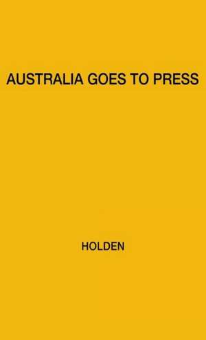 Australia Goes to Press de W. Sprague Holden