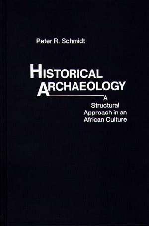 Historical Archaeology: A Structural Approach in an African Culture de Peter R. Schmidt