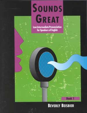 Sounds Great 1: Low Intermediate Pronunciation for Speakers of English de Beverly Beisbier