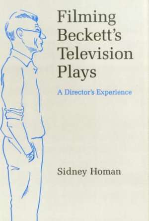 Filming Beckett's Television Plays de Sidney Homan