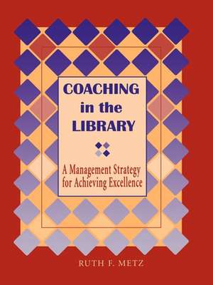 Coaching in the Library: A Management Strategy for Achieving Excellence de American Library Association