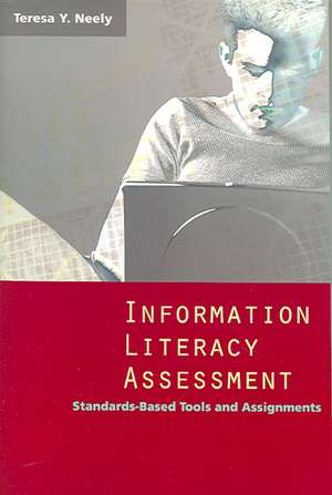 Information Literacy Assessment: Standards-Based Tools and Assignments de Teresa Y. Neely