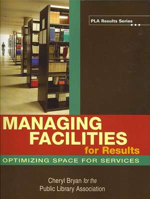 Managing Facilities for Results: Optimizing Space for Services de Cheryl Bryan