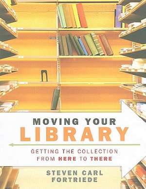 Moving Your Library: Getting the Collection from Here to There de Steven Carl Fortriede