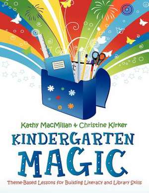 Kindergarten Magic: Theme-Based Lessons for Building Literacy and Library Skills de Kathy MacMillan