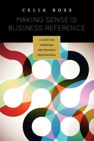 Making Sense of Business Reference: A Guide for Librarians and Research Professionals de Celia Ross