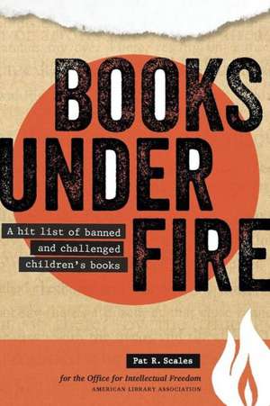 Books Under Fire: A Hit List of Banned and Challenged Children's Books de Pat Scales