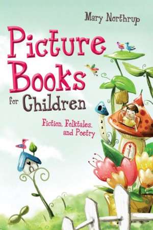 Picture Books for Children: Fiction, Folktales, and Poetry de Mary Northrup