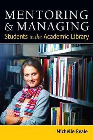 Mentoring and Managing Students in the Academic Library de Michelle Reale