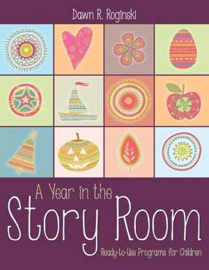 A Year in the Story Room: Ready-To-Use Programs for Children de Dawn Rochelle Roginski