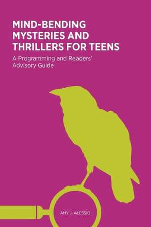 Mind-Bending Mysteries and Thrillers for Teens: A Programming and Readers' Advistory Guide de Amy J. Alessio