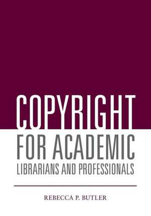 Copyright for Academic Librarians and Professionals de Rebecca P. Butler