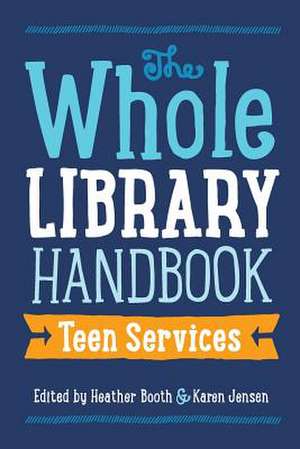 Whole Library Handbook: Teen Services de Heather Booth