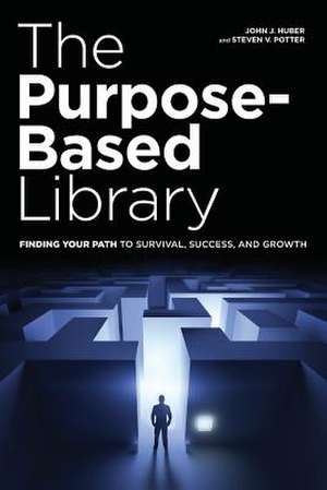 The Purpose-Based Library: Finding Your Path to Survival, Success, and Growth de John J. Huber