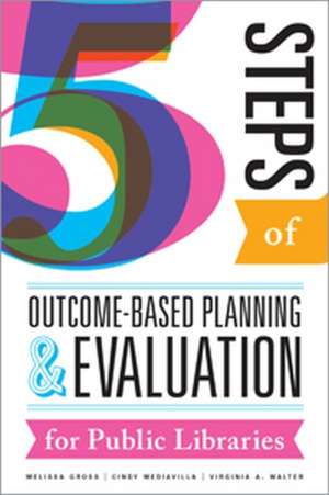 Five Steps of Outcome-Based Planning and Evaluation for Public Libraries de Melissa Gross