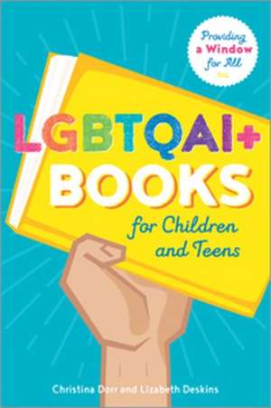 LGBTQAI+ Books for Children and Teens: Providing a Window for All de Christina Dorr