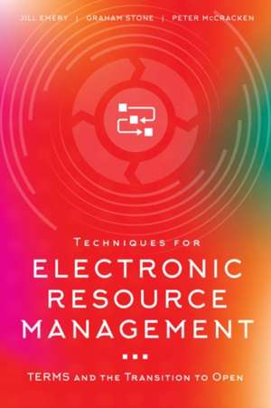 Techniques for Electronic Resource Management: TERMS and the Transition to Open de Jill Emery