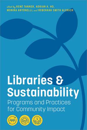 Libraries and Sustainability: Programs and Practices for Community Impact de René Tanner