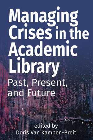 Managing Crises in the Academic Library: Past, Present, and Future de Doris Van Kampen-Breit