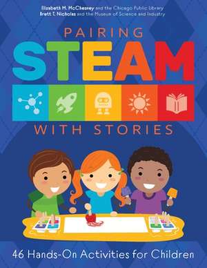 Pairing STEAM with Stories: 46 Hands-On Activities for Children de Elizabeth M. McChesney