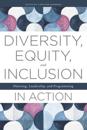 Diversity, Equity, and Inclusion in Action: Planning, Leadership, and Programming de Christine Bombaro