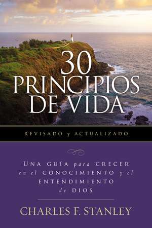 30 Principios de vida, revisado y actualizado: Una guía de estudio para crecer en el conocimiento y el entendimiento de Dios de Charles F. Stanley