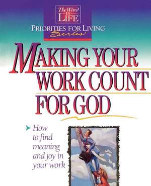 Making Your Work Count for God: The Word in Life Priorities for Living de Thomas Nelson Publishers