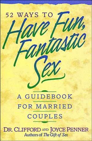 52 Ways to Have Fun, Fantastic Sex: A Guidebook for Married Couples de Clifford L. Penner