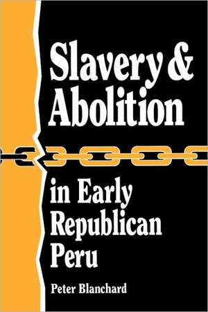 Slavery and Abolition in Early Republican Peru (Latin American Silhouettes) de Peter Blanchard