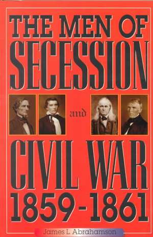 The Men of Secession and Civil War, 1859-1861 de James L. Abrahamson