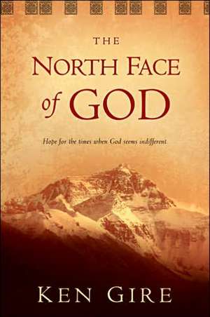 The North Face of God: Hope for the Times When God Seems Indifferent de Ken Gire