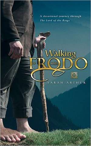 Walking with Frodo: A Devotional Journey Through the Lord of the Rings de Sarah Faulman Arthur