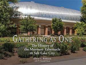 Gathering as One: The History of the Mormon Tabernacle in Salt Lake City de Elwin Clark Robison