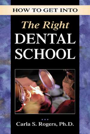 How to Get into the Right Dental School de Carla Rogers