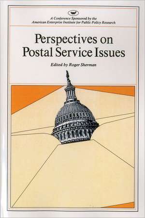 Perspectives on Postal Service Issues: A Conference Sponsored by the American Enterprise Institute (AEI Symposium, 79j) de Roger Sherman