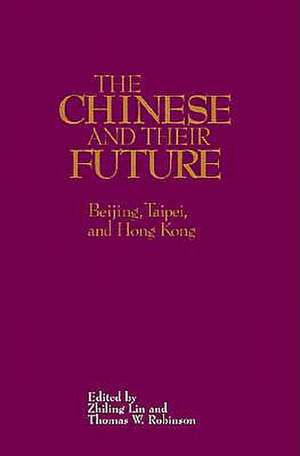 The Chinese and Their Future Beijing, Taipei, and Hong Kong de Lin Zhiling