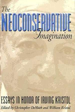 The Neoconservative Imagination: Essays in Honor of Irving Kristol de William Kristol