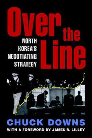 Over the Line: North Korea's Negotiating Strategy de Chuck Downs