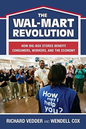 The Wal-Mart Revolution: How Big Box Stores Benefit Consumers, Workers, and the Economy de Richard Vedder