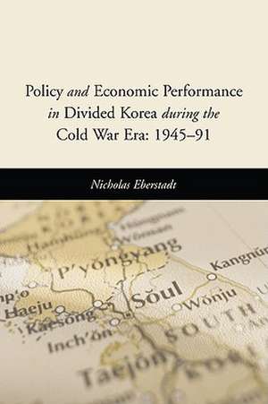 Policy and Economic Performance in Divided Korea During the Cold War Era de Nicholas Eberstadt