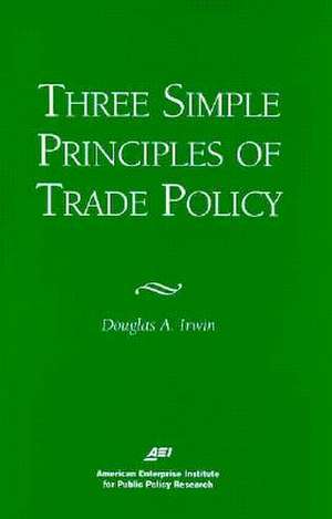 Three Simple Principals of Trade Policy de Douglas A. Irwin