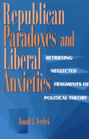 Republican Paradoxes and Liberal Anxieties de Ronald J. Terchek