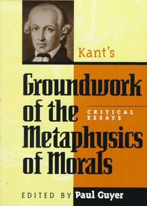 Kant's Groundwork of the Metaphysics of Morals de Paul Guyer