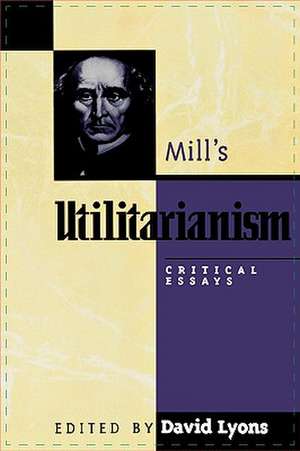 Mill's Utilitarianism: Critical Essays de David Lyons