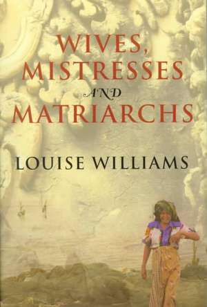 Wives, Mistresses and Matriarchs de Louise Williams