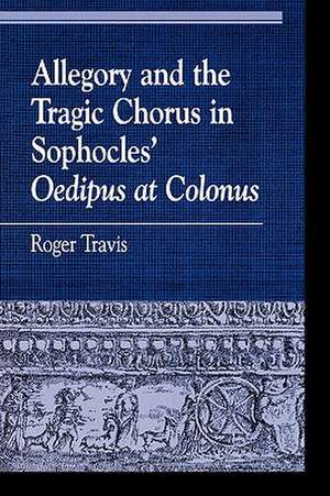 Allegory and the Tragic Chorus in Sophocles' Oedipus at Colonus de Roger Travis