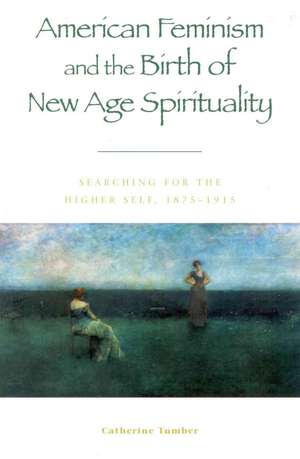 American Feminism and the Birth of New Age Spirituality de Catherine Tumber