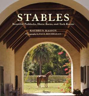 Stables: Beautiful Paddocks, Horse Barns, and Tack Rooms de Kathryn Masson