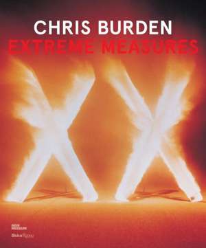 Chris Burden: Extreme Measures de Lisa Phillips