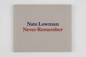 Nate Lowman: Never Remember de Paul Alexander